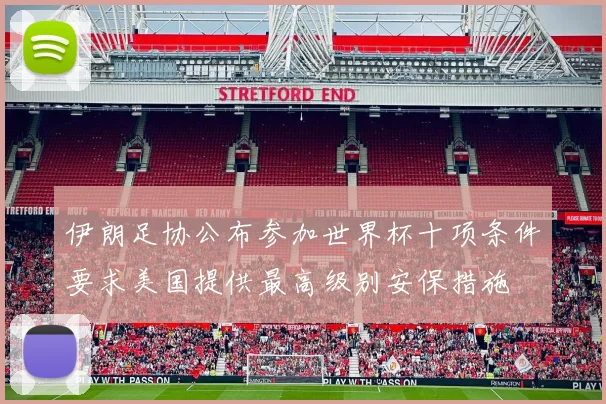 伊朗足协公布参加世界杯十项条件要求美国提供最高级别安保措施