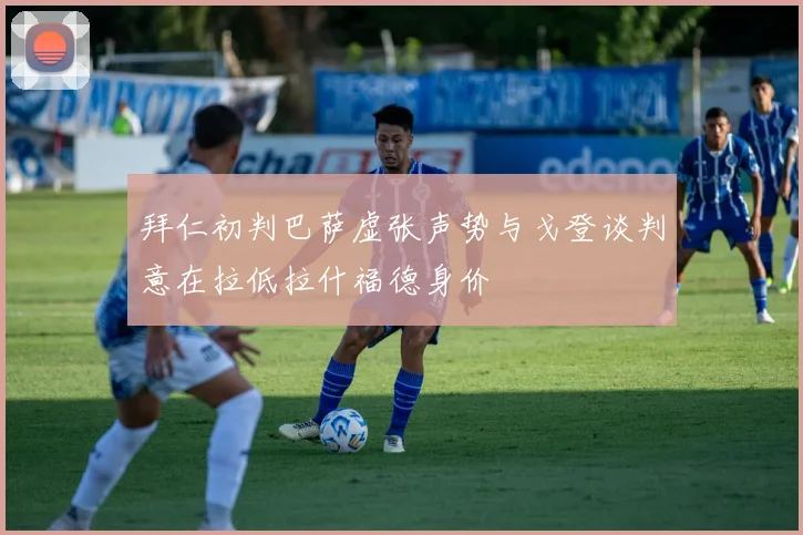 拜仁初判巴萨虚张声势与戈登谈判意在拉低拉什福德身价